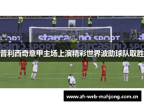 普利西奇意甲主场上演精彩世界波助球队取胜 普利西奇意甲主场上演精彩世界波助球队取胜